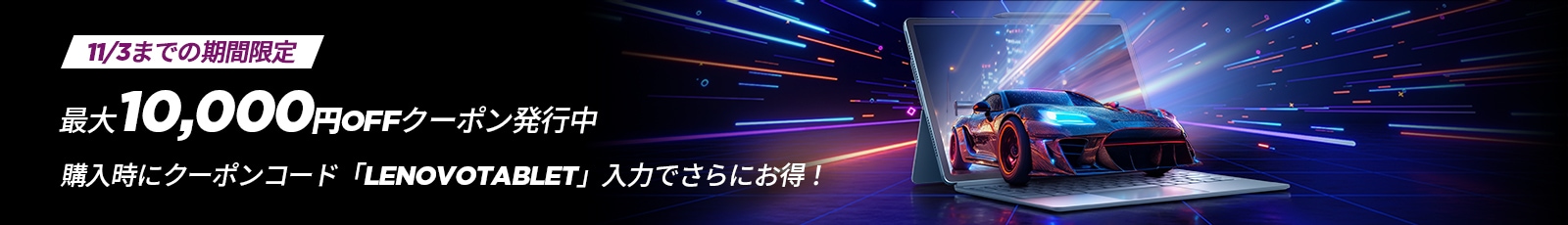 最大10,000円OFF！購入時にクーポンコード「LENOVOTABLET」入力でさらにお得！