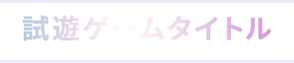 試遊ゲームタイトル